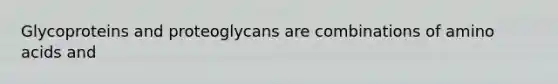 Glycoproteins and proteoglycans are combinations of amino acids and