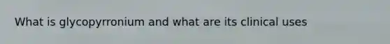What is glycopyrronium and what are its clinical uses