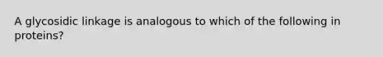 A glycosidic linkage is analogous to which of the following in proteins?