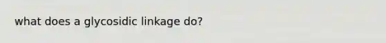 what does a glycosidic linkage do?