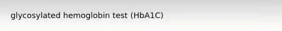 glycosylated hemoglobin test (HbA1C)