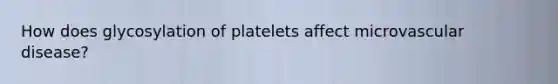 How does glycosylation of platelets affect microvascular disease?