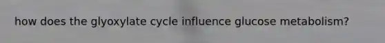 how does the glyoxylate cycle influence glucose metabolism?