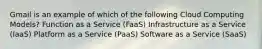 Gmail is an example of which of the following Cloud Computing Models? Function as a Service (FaaS) Infrastructure as a Service (IaaS) Platform as a Service (PaaS) Software as a Service (SaaS)