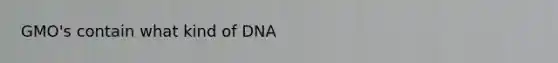 GMO's contain what kind of DNA