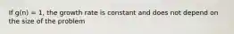 If g(n) = 1, the growth rate is constant and does not depend on the size of the problem