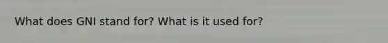 What does GNI stand for? What is it used for?