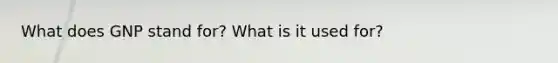 What does GNP stand for? What is it used for?