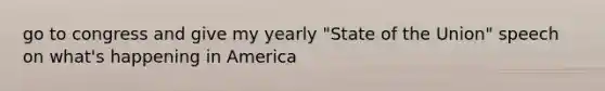 go to congress and give my yearly "State of the Union" speech on what's happening in America