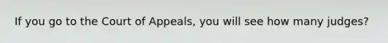 If you go to the Court of Appeals, you will see how many judges?