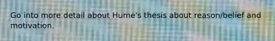 Go into more detail about Hume's thesis about reason/belief and motivation.