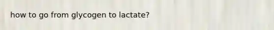 how to go from glycogen to lactate?