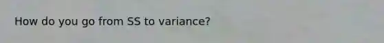 How do you go from SS to variance?