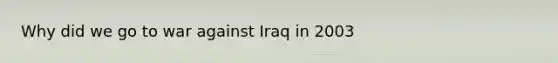 Why did we go to war against Iraq in 2003