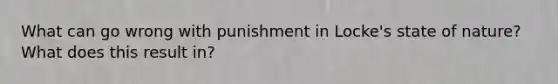 What can go wrong with punishment in Locke's state of nature? What does this result in?