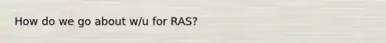 How do we go about w/u for RAS?