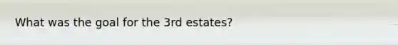 What was the goal for the 3rd estates?