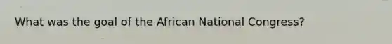 What was the goal of the African National Congress?