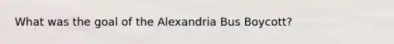 What was the goal of the Alexandria Bus Boycott?