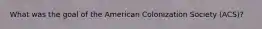 What was the goal of the American Colonization Society (ACS)?