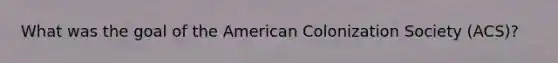 What was the goal of the American Colonization Society (ACS)?