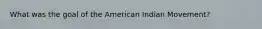 What was the goal of the American Indian Movement?