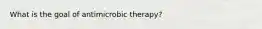 What is the goal of antimicrobic therapy?