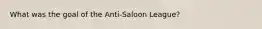 What was the goal of the Anti-Saloon League?
