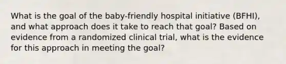 What is the goal of the baby-friendly hospital initiative (BFHI), and what approach does it take to reach that goal? Based on evidence from a randomized clinical trial, what is the evidence for this approach in meeting the goal?