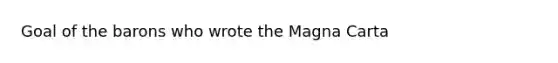 Goal of the barons who wrote the Magna Carta