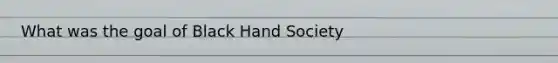 What was the goal of Black Hand Society