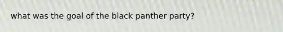 what was the goal of the black panther party?