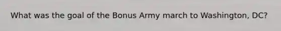 What was the goal of the Bonus Army march to Washington, DC?