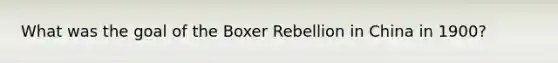 What was the goal of the Boxer Rebellion in China in 1900?