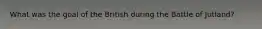 What was the goal of the British during the Battle of Jutland?