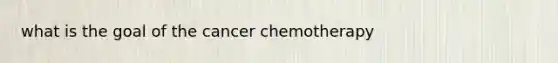 what is the goal of the cancer chemotherapy