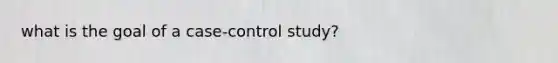 what is the goal of a case-control study?