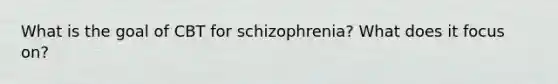 What is the goal of CBT for schizophrenia? What does it focus on?