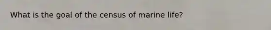 What is the goal of the census of marine life?