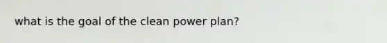 what is the goal of the clean power plan?