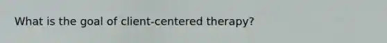 What is the goal of client-centered therapy?