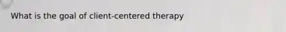 What is the goal of client-centered therapy