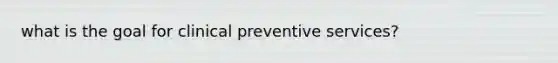 what is the goal for clinical preventive services?