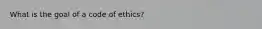 What is the goal of a code of ethics?