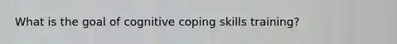 What is the goal of cognitive coping skills training?