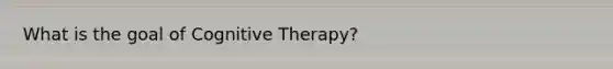 What is the goal of <a href='https://www.questionai.com/knowledge/kEjTNNroSm-cognitive-therapy' class='anchor-knowledge'>cognitive therapy</a>?