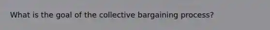 What is the goal of the collective bargaining process?