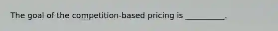 The goal of the​ competition-based pricing is​ __________.