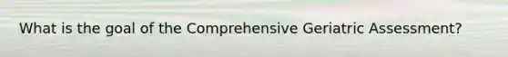 What is the goal of the Comprehensive Geriatric Assessment?