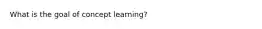 What is the goal of concept learning?